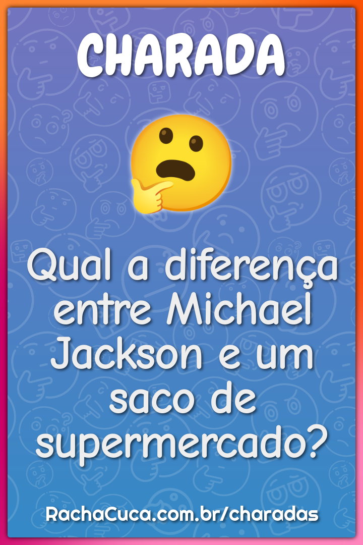 Qual a diferença entre Michael Jackson e um saco de supermercado?