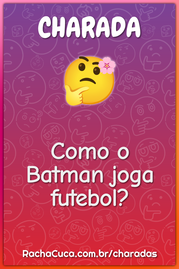 Como o Batman joga futebol?