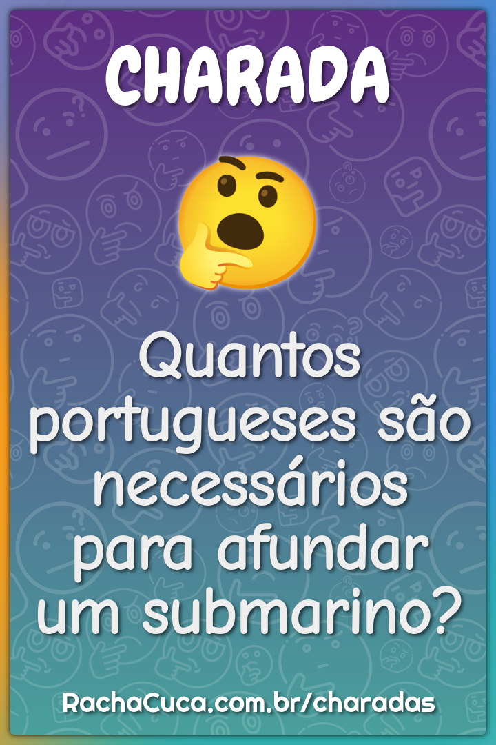 Quantos portugueses são necessários para afundar um submarino?