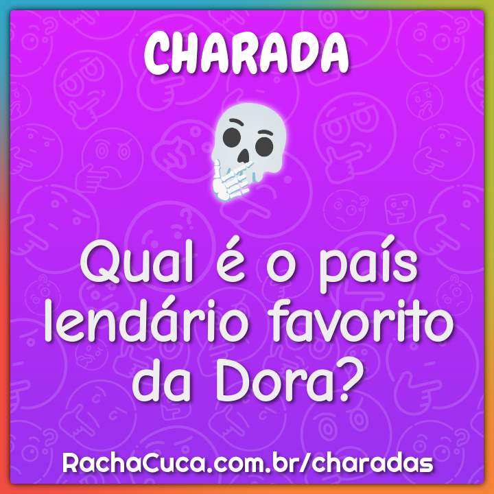 Qual é o país lendário favorito da Dora?