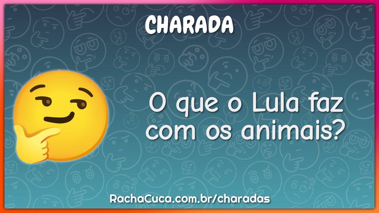 O que o Lula faz com os animais?
