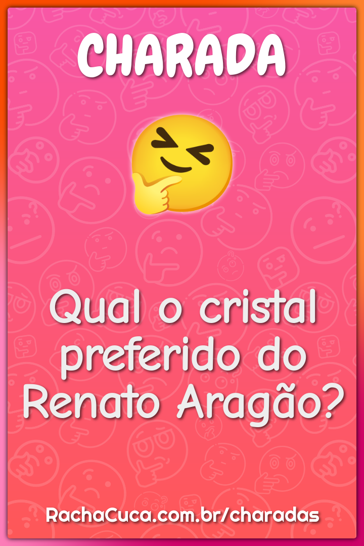 Qual o cristal preferido do Renato Aragão?