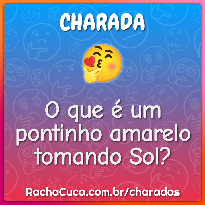 O que é um pontinho amarelo tomando Sol? - Charada e Resposta - Racha Cuca