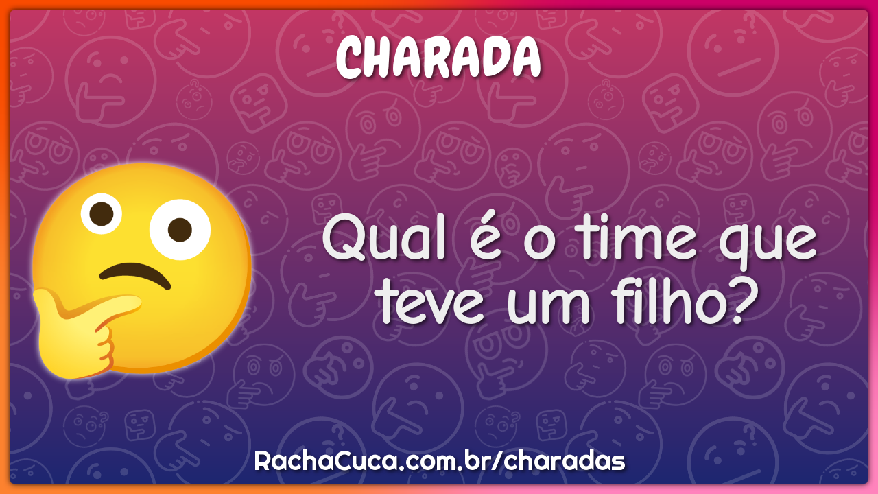 Qual é o time que teve um filho?