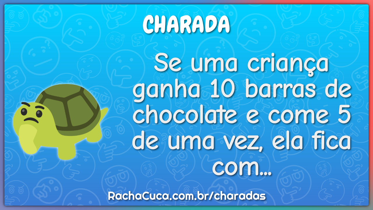 Se uma criança ganha 10 barras de chocolate e come 5 de uma vez, ela...