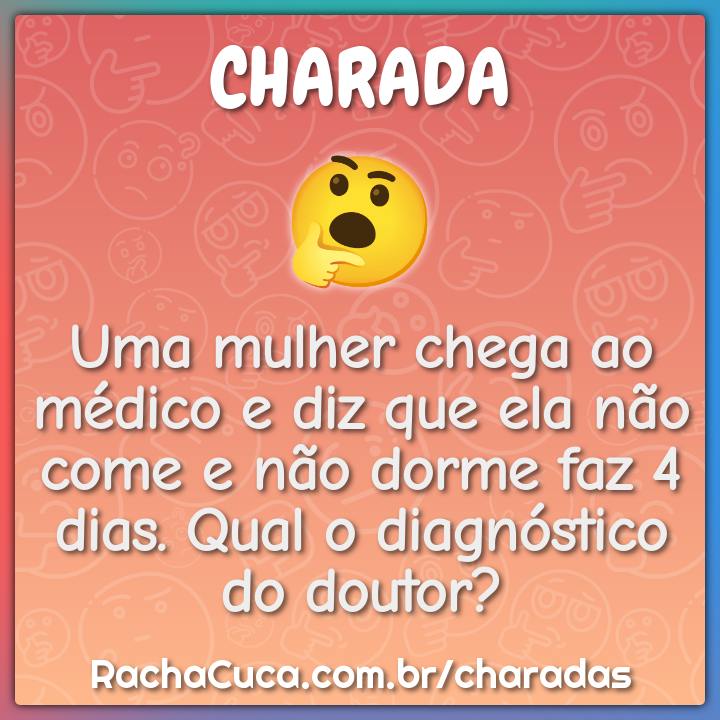 Uma mulher chega ao médico e diz que ela não come e não dorme faz 4...