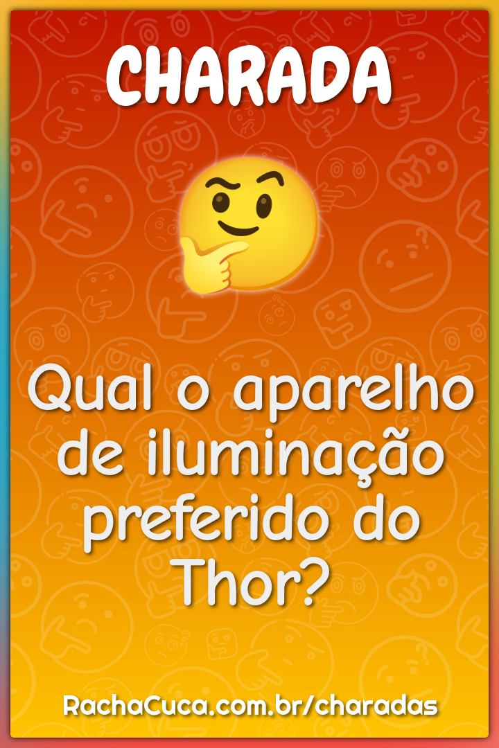 Qual o aparelho de iluminação preferido do Thor?