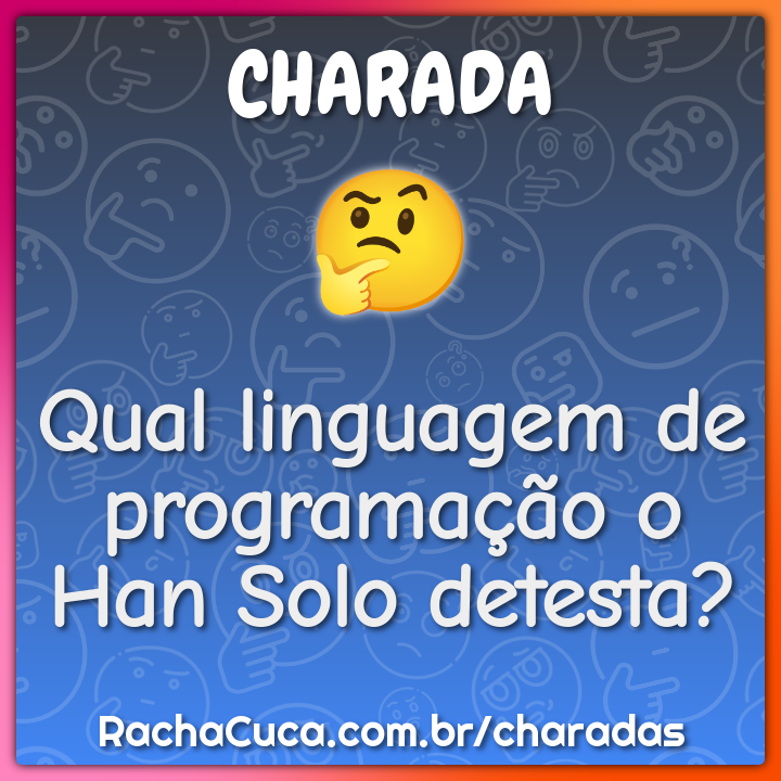 Qual linguagem de programação o Han Solo detesta? - Charada e Resposta -  Geniol