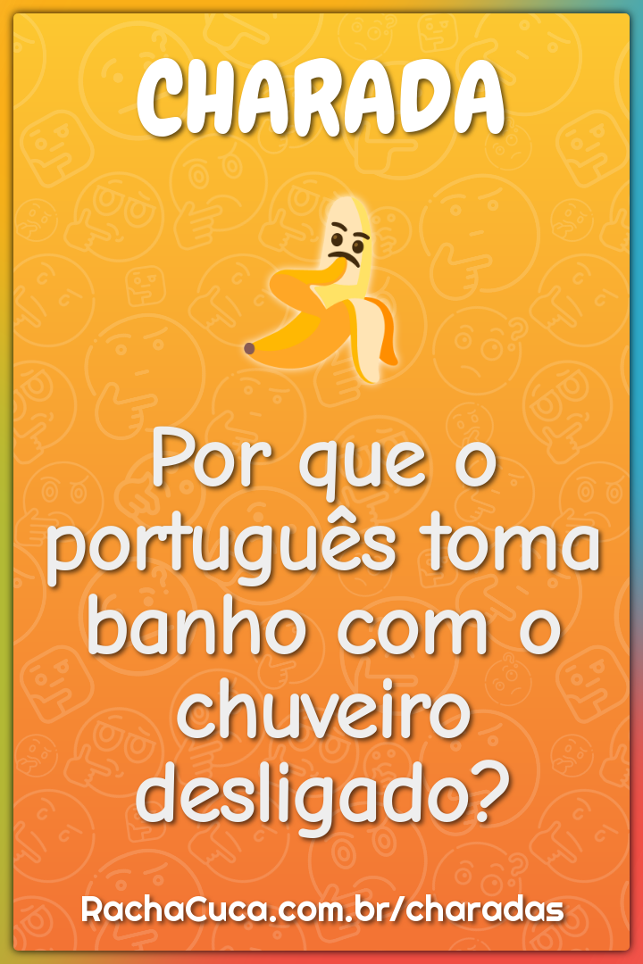 Por que o português toma banho com o chuveiro desligado?