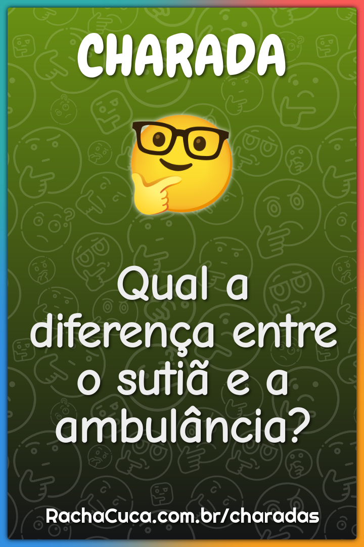 Qual a diferença entre o sutiã e a ambulância?