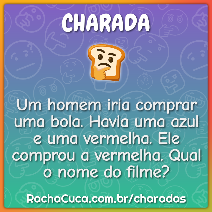 Um homem iria comprar uma bola. Havia uma azul e uma vermelha. Ele...