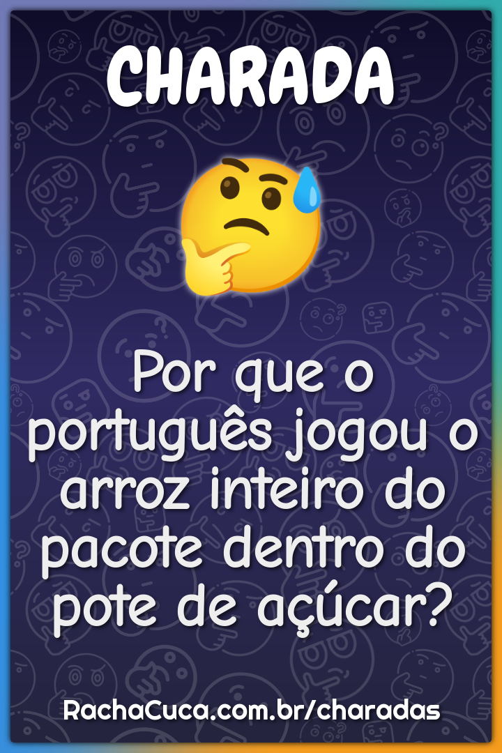 Por que o português jogou o arroz inteiro do pacote dentro do pote de...