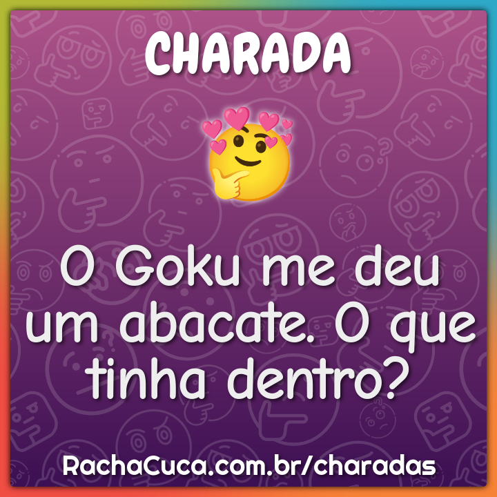 O Goku me deu um abacate. O que tinha dentro?