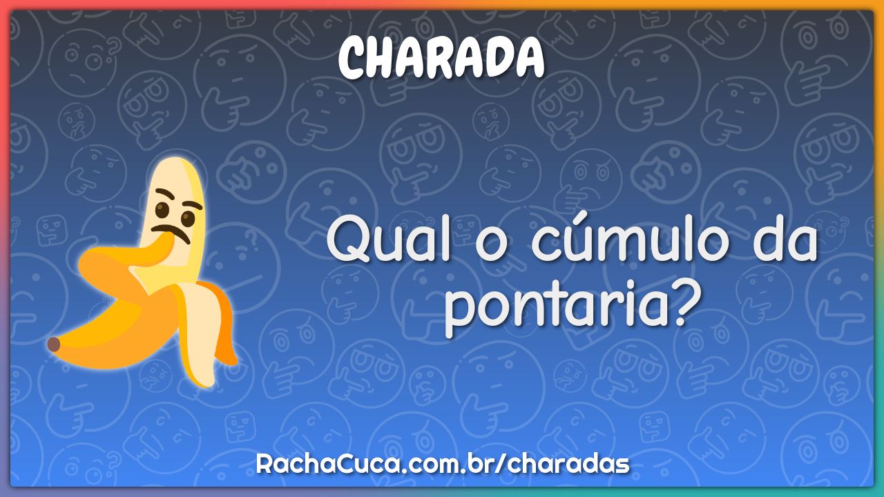 Qual o cúmulo da pontaria?