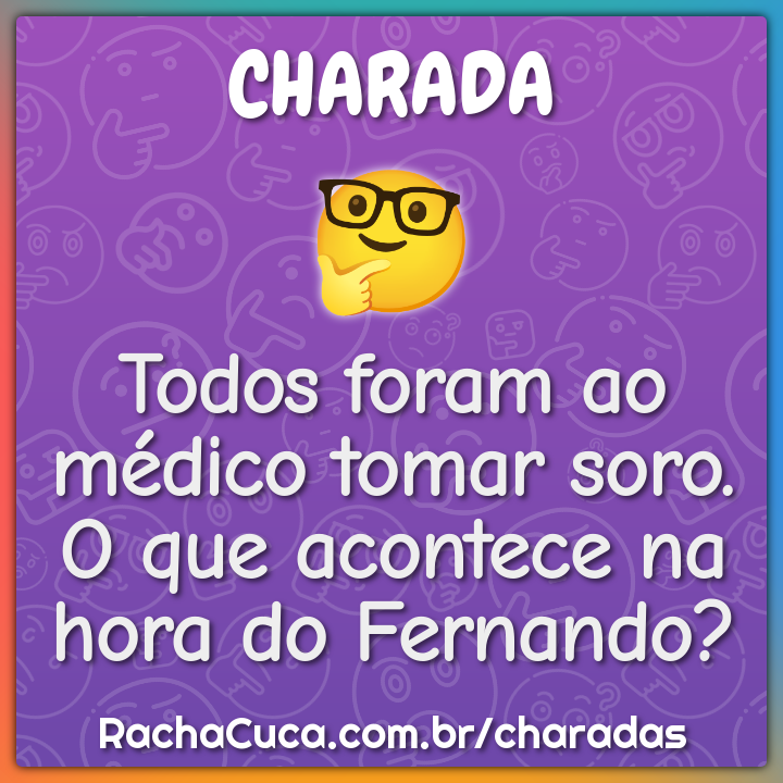 Todos foram ao médico tomar soro. O que acontece na hora do Fernando?