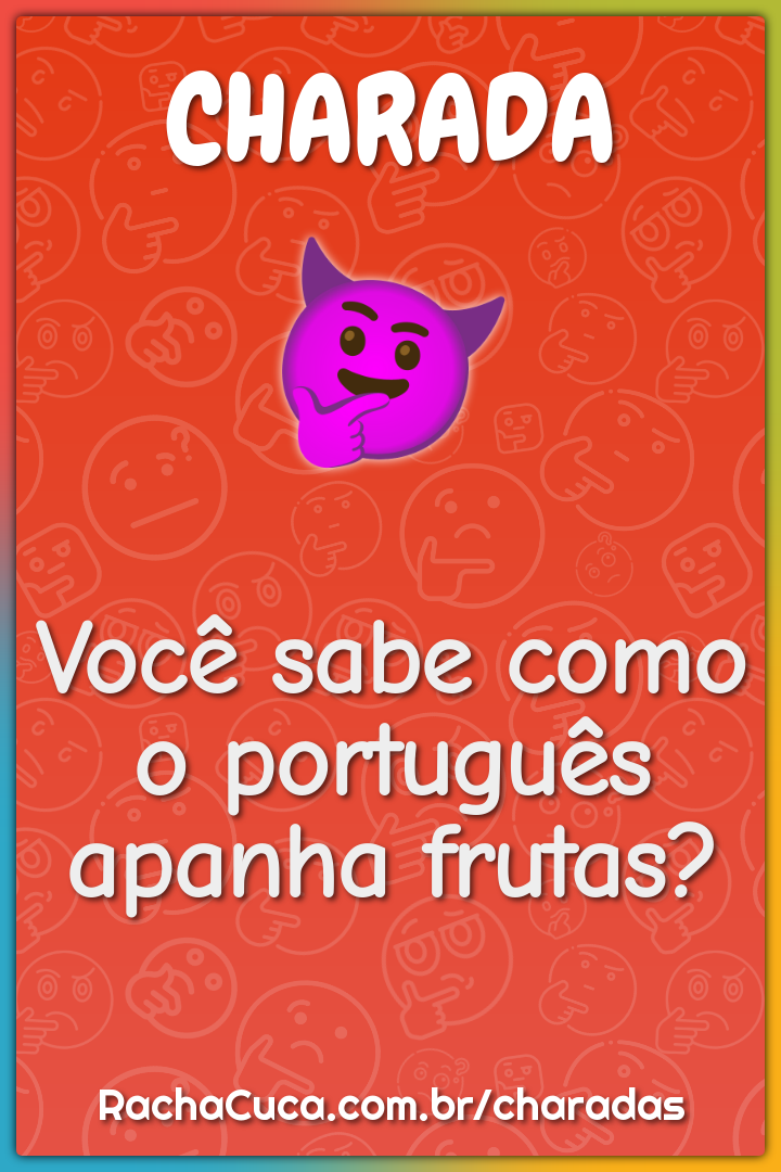 Você sabe como o português apanha frutas? - Charada e Resposta - Racha Cuca