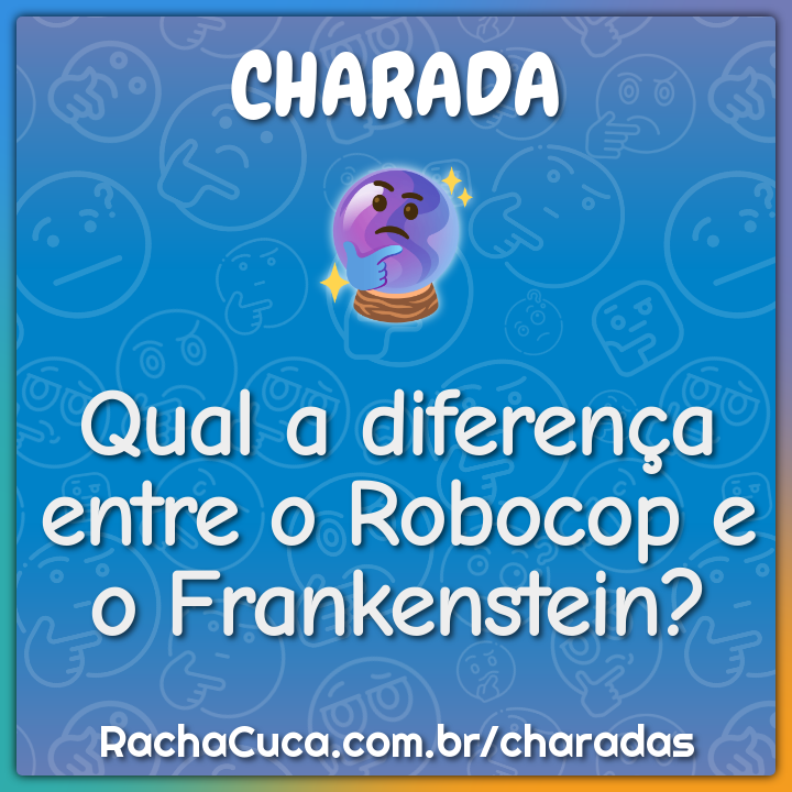 Qual a diferença entre o Robocop e o Frankenstein? - Charada e Resposta - Racha  Cuca