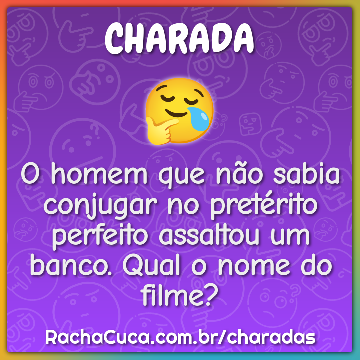 O homem que não sabia conjugar no pretérito perfeito assaltou um...