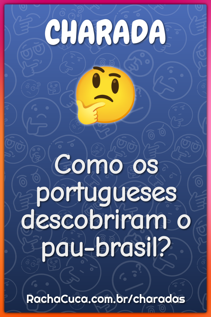 Como os portugueses descobriram o pau-brasil? - Charada e Resposta - Geniol