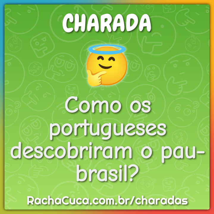 Como os portugueses descobriram o pau-brasil? - Charada e Resposta - Geniol