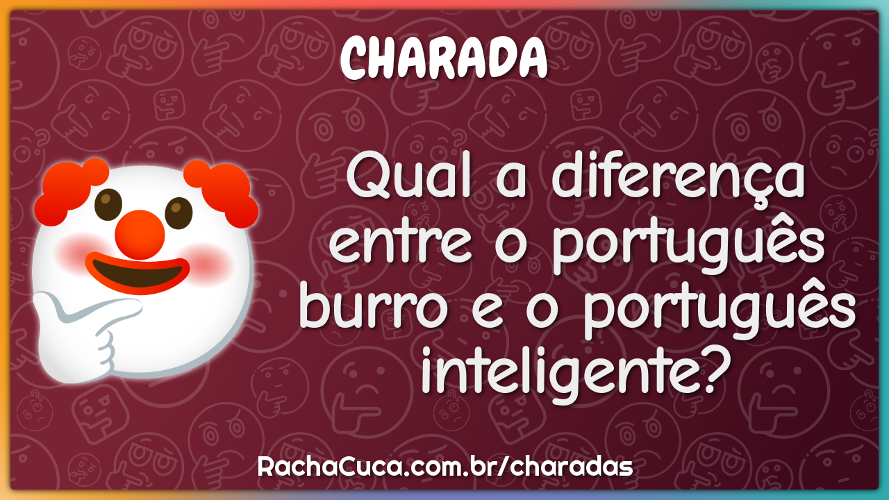 Qual a diferença entre o português burro e o português inteligente? -  Charada e Resposta - Racha Cuca