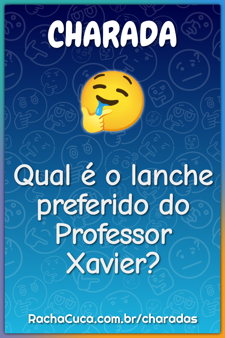 Qual é o lanche preferido do Professor Xavier?