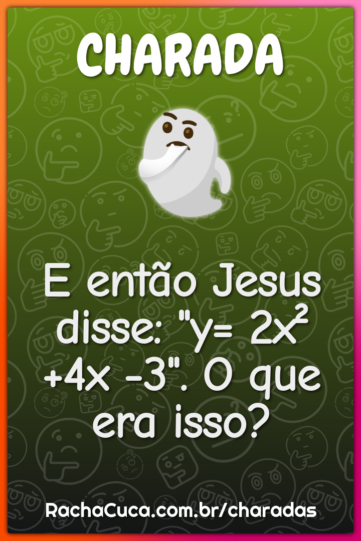 E então Jesus disse: "y= 2x² +4x -3". O que era isso?