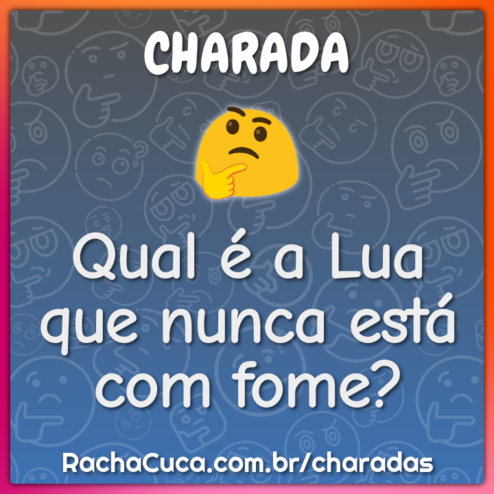 Qual é a Lua que nunca está com fome? - Charada e Resposta - Racha Cuca