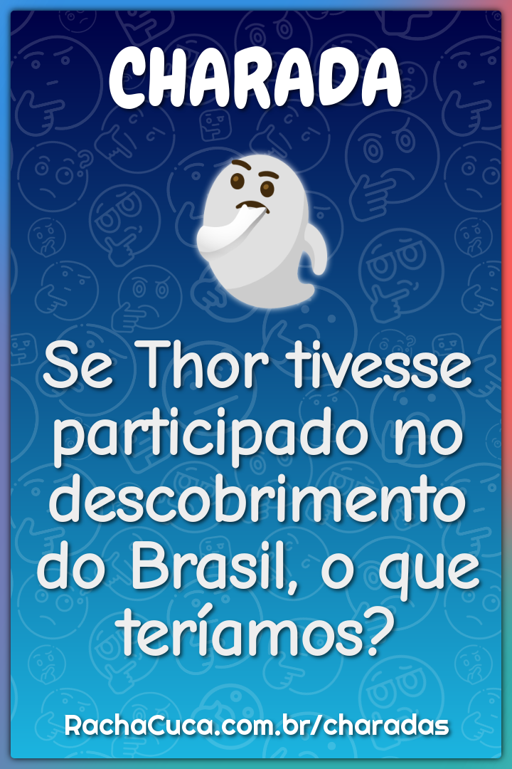 Se Thor tivesse participado no descobrimento do Brasil, o que...