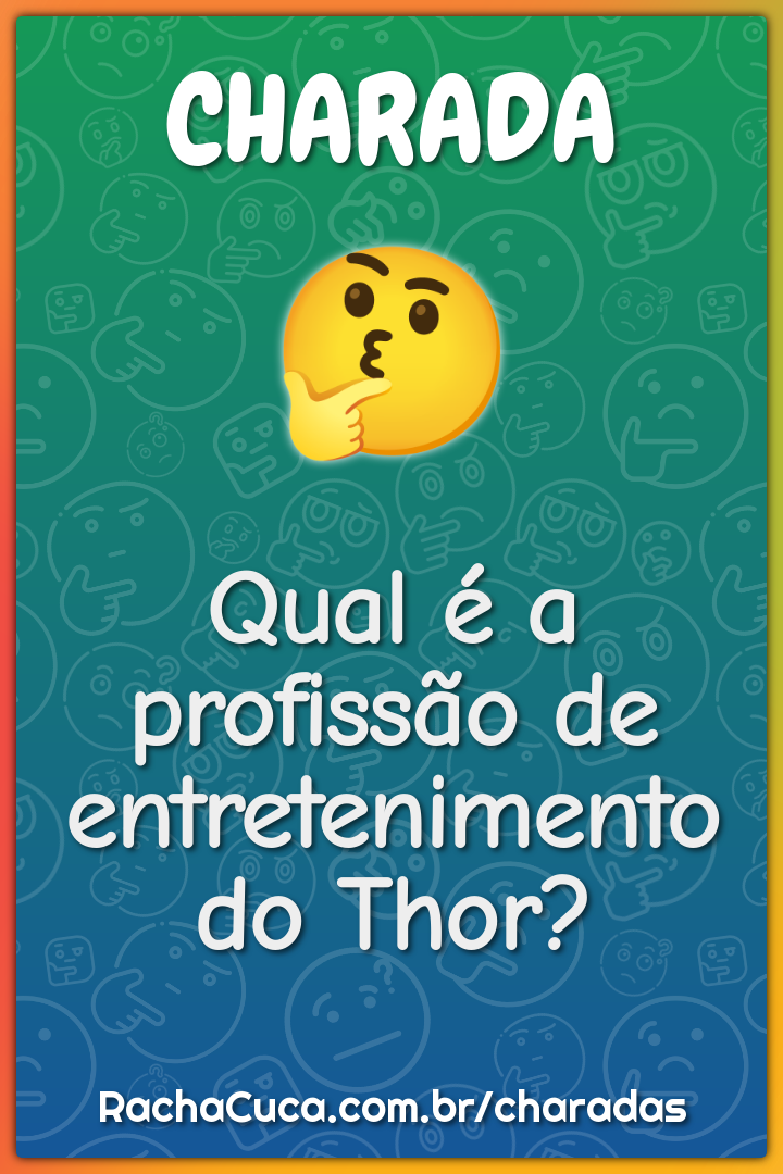 Qual é a profissão de entretenimento do Thor? - Charada e Resposta