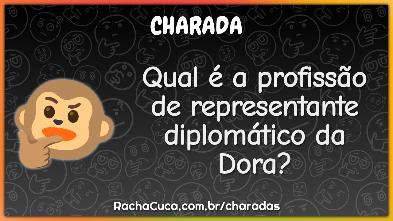 Qual é a profissão de representante diplomático da Dora? - Charada e  Resposta - Racha Cuca
