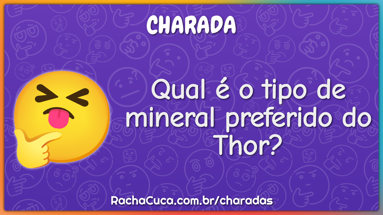 Qual é o tipo de mineral preferido do Thor?