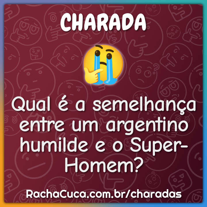Qual é a semelhança entre um argentino humilde e o Super-Homem?