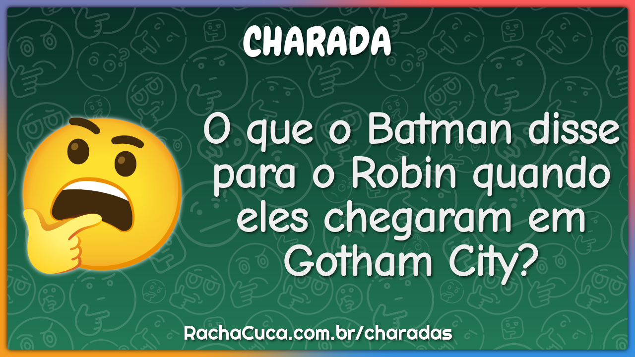 O que o Batman disse para o Robin quando eles chegaram em Gotham City?