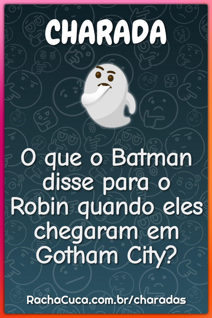 O que o Batman disse para o Robin quando eles chegaram em Gotham City?