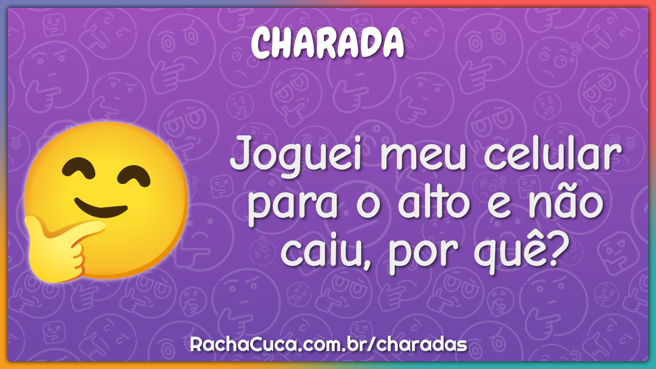 Joguei meu celular para o alto e não caiu, por quê?