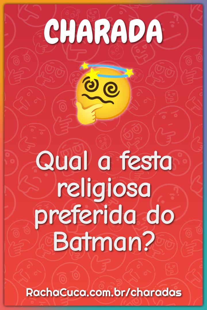 Qual a festa religiosa preferida do Batman?