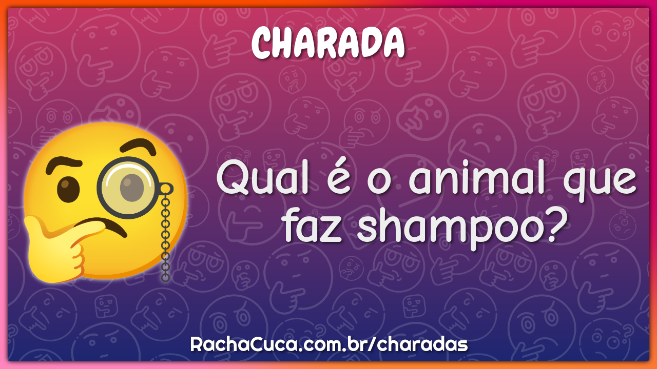 Qual é o animal que faz shampoo?