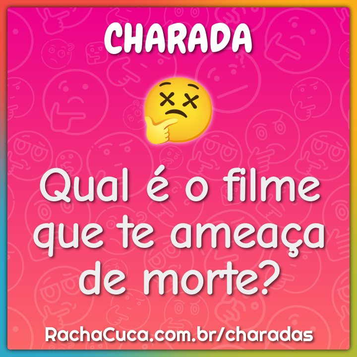 Qual é o filme que te ameaça de morte?