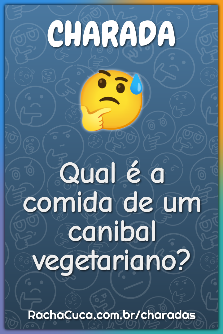Qual é a comida de um canibal vegetariano?