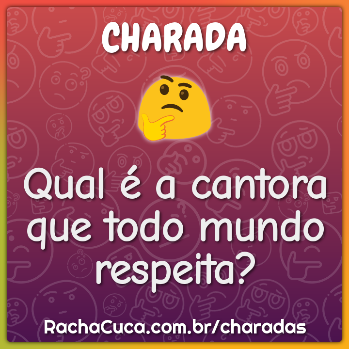 Qual é a cantora que todo mundo respeita?