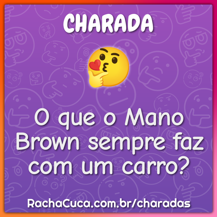 O que o Mano Brown sempre faz com um carro?