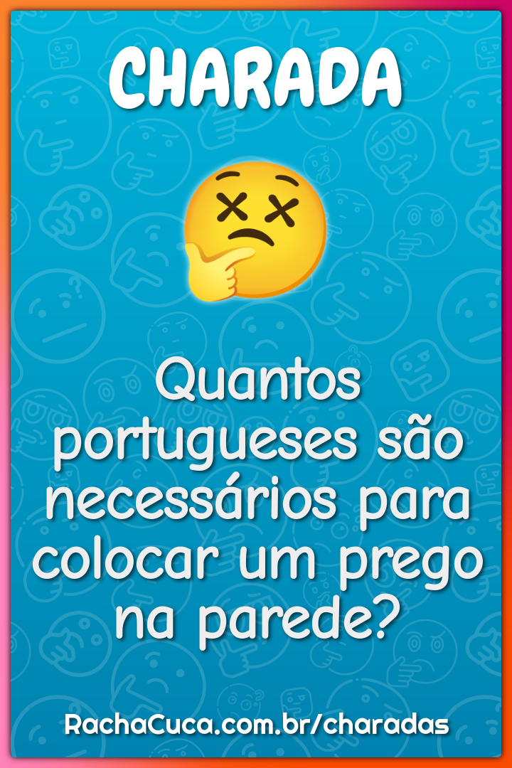 Quantos portugueses são necessários para colocar um prego na parede?