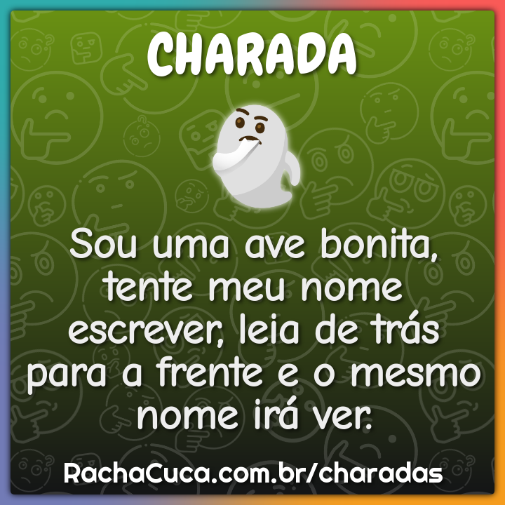 Sou uma ave bonita, tente meu nome escrever, leia de trás para a...