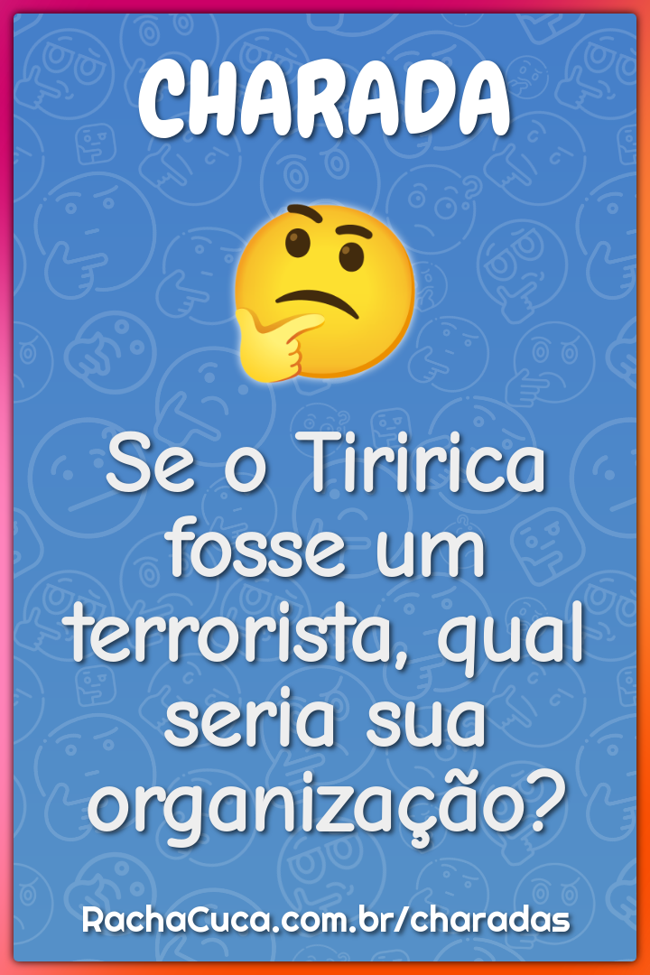 Se o Tiririca fosse um terrorista, qual seria sua organização?