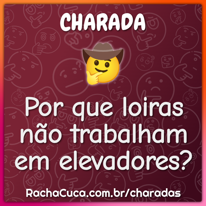 Por que loiras não trabalham em elevadores?