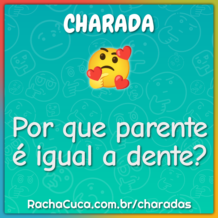 Por que parente é igual a dente?
