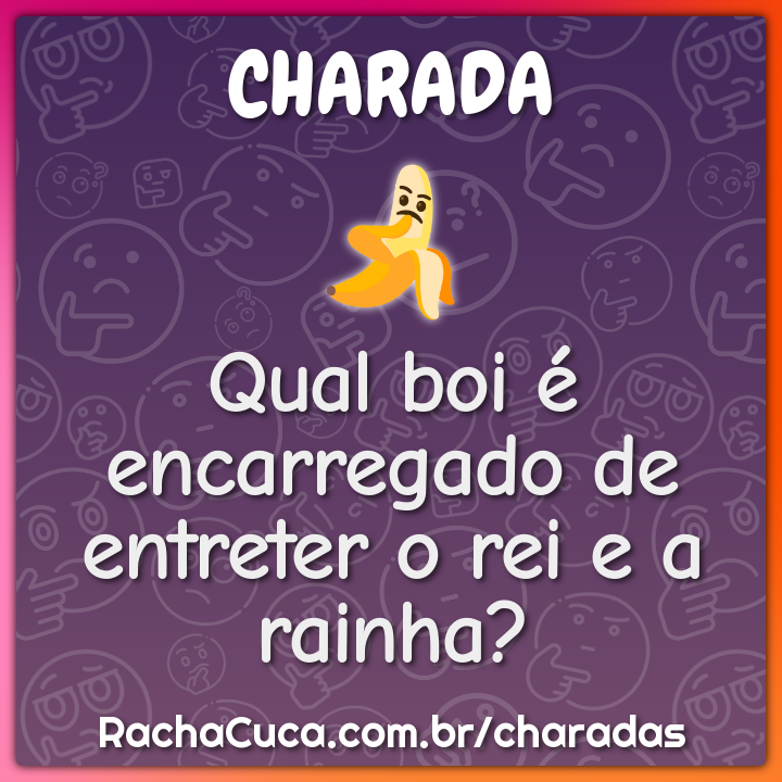 Qual boi é encarregado de entreter o rei e a rainha?