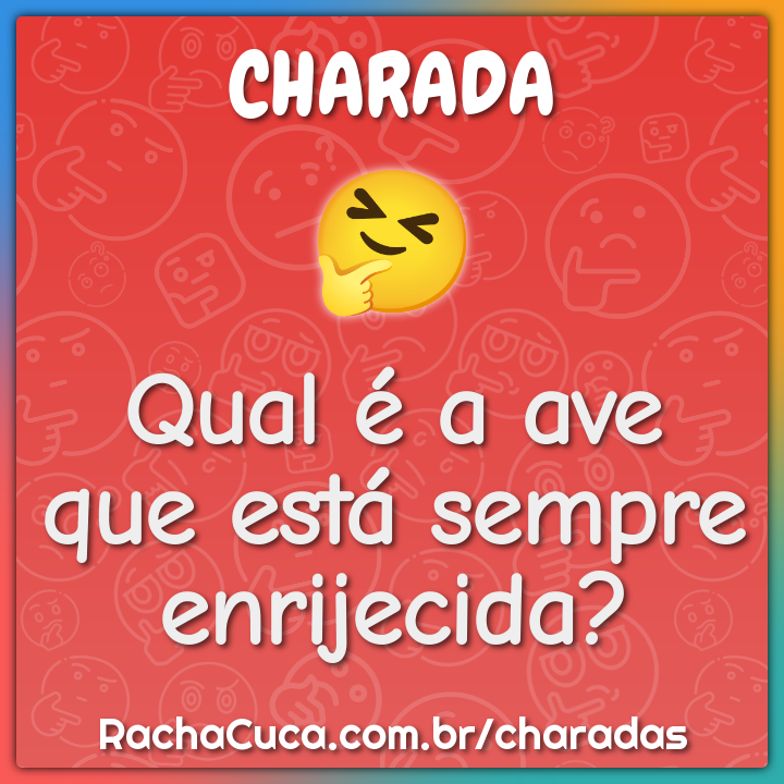 Qual é a ave que está sempre enrijecida?