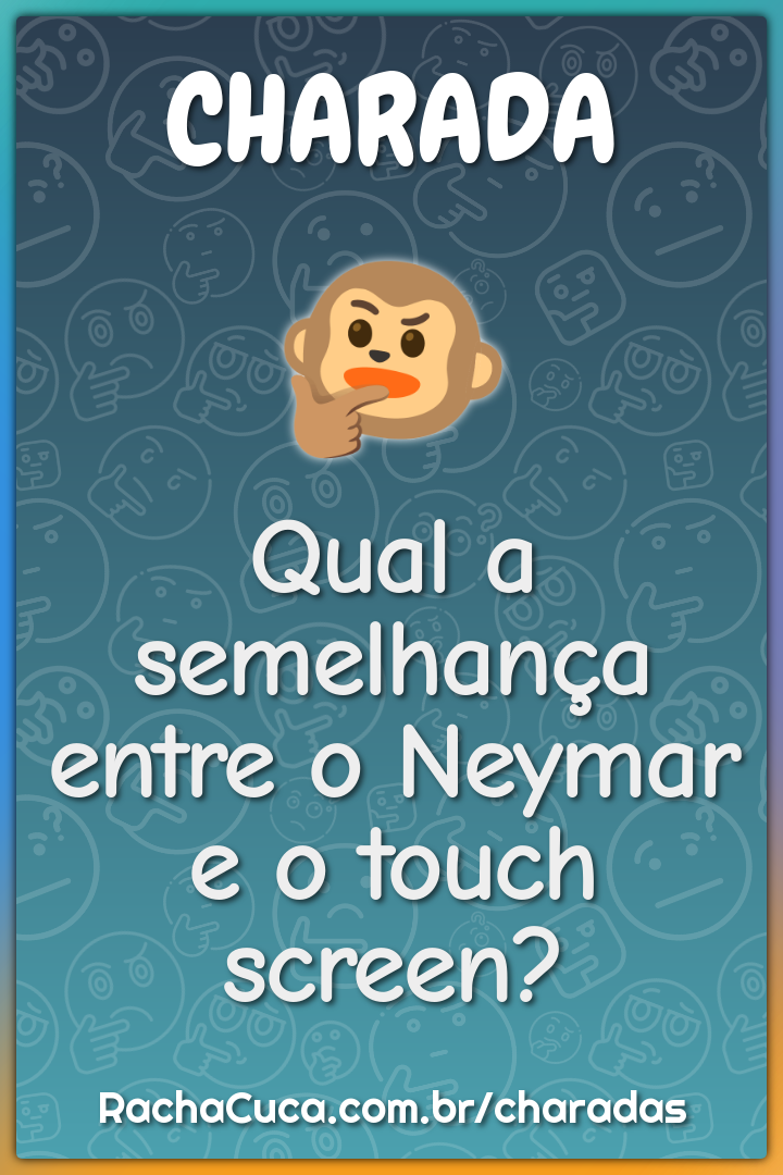 Qual a semelhança entre o Neymar e o touch screen?